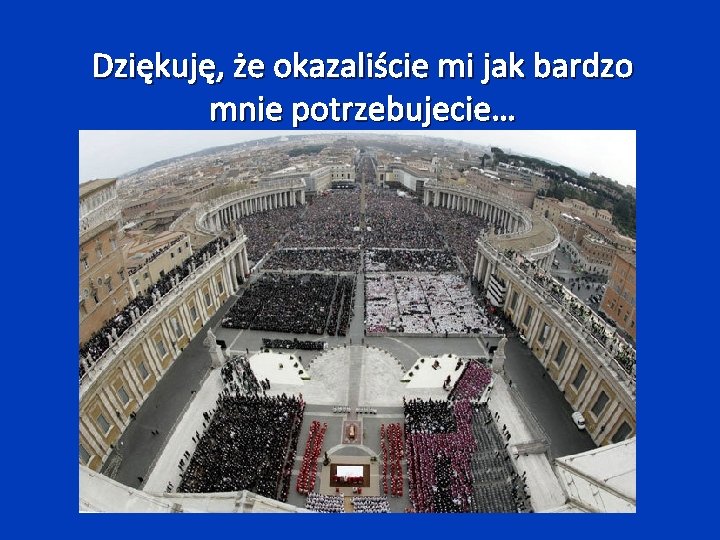 Dziękuję, że okazaliście mi jak bardzo mnie potrzebujecie… 