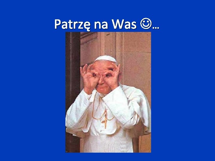 Patrzę na Was … 