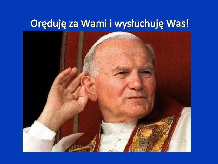 Oręduję za Wami i wysłuchuję Was! 