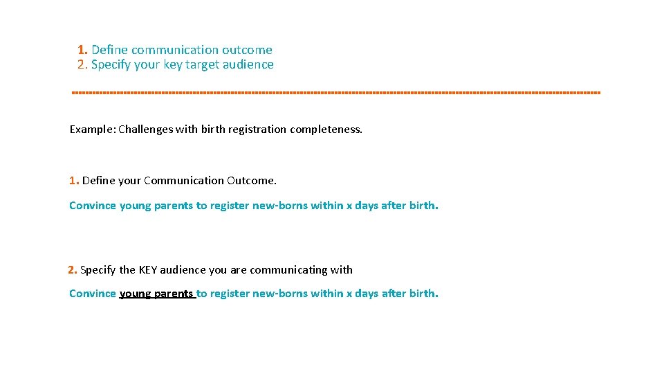 1. Define communication outcome 2. Specify your key target audience Example: Challenges with birth