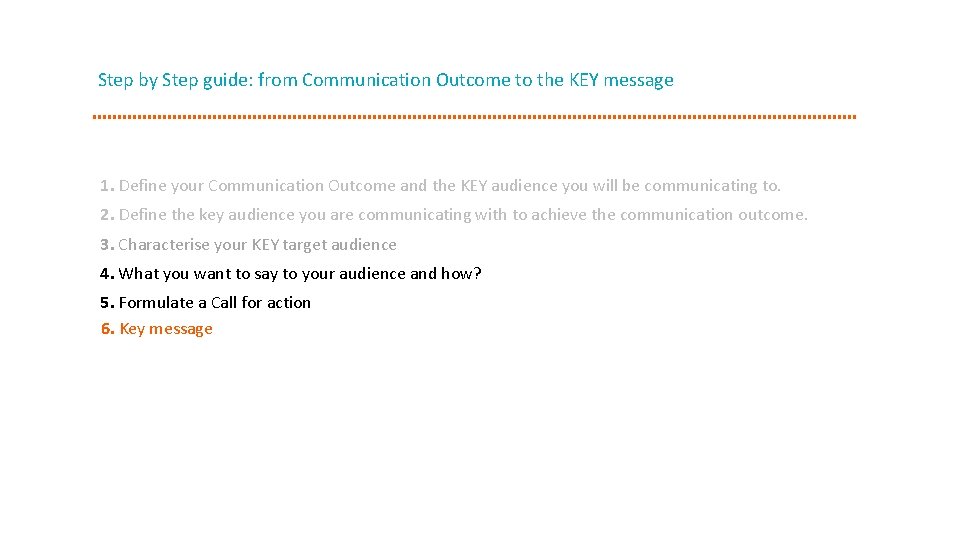 Step by Step guide: from Communication Outcome to the KEY message 1. Define your