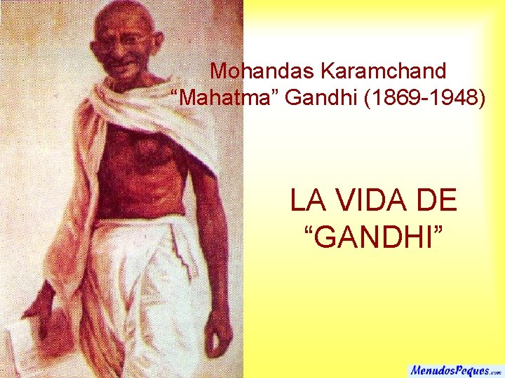 Mohandas Karamchand “Mahatma” Gandhi (1869 -1948) LA VIDA DE “GANDHI” 