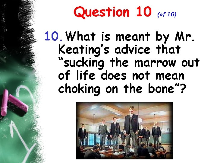 Question 10 (of 10) 10. What is meant by Mr. Keating’s advice that “sucking