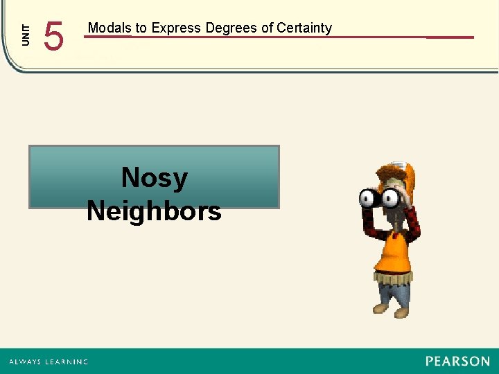 UNIT 5 Modals to Express Degrees of Certainty Nosy Neighbors 