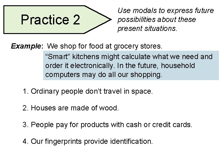 Practice 2 Use modals to express future possibilities about these present situations. Example: We Practice 2 Use modals to express future possibilities about these present situations. Example: We