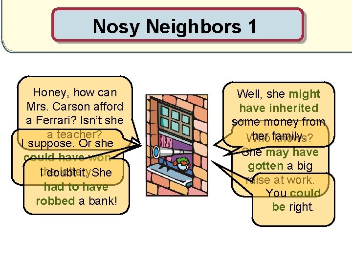 Nosy Neighbors 1 Honey, how can Mrs. Carson afford a Ferrari? Isn’t she a