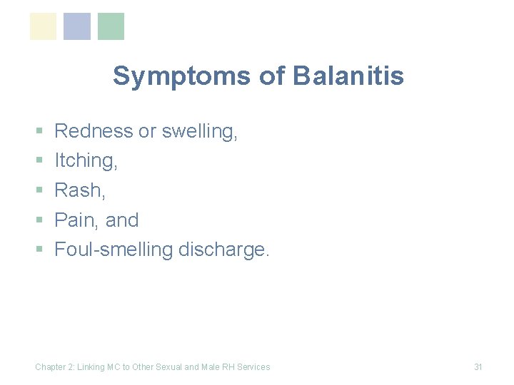 Symptoms of Balanitis § § § Redness or swelling, Itching, Rash, Pain, and Foul-smelling
