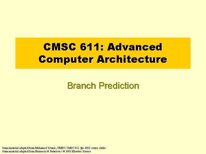 CMSC 611: Advanced Computer Architecture Branch Prediction Some material adapted from Mohamed Younis, UMBC