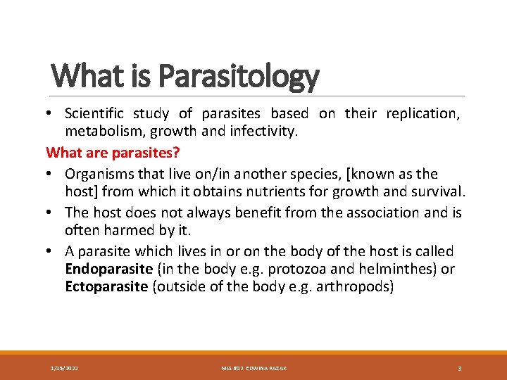 What is Parasitology • Scientific study of parasites based on their replication, metabolism, growth