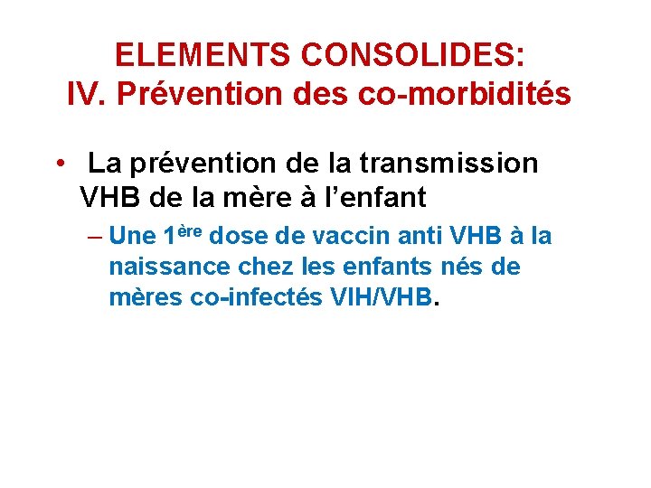 ELEMENTS CONSOLIDES: IV. Prévention des co-morbidités • La prévention de la transmission VHB de