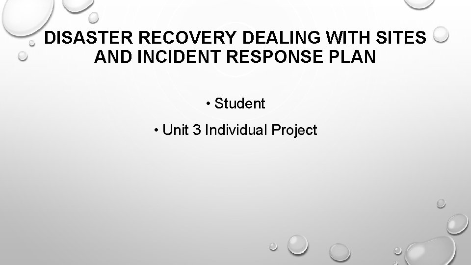 DISASTER RECOVERY DEALING WITH SITES AND INCIDENT RESPONSE PLAN • Student • Unit 3