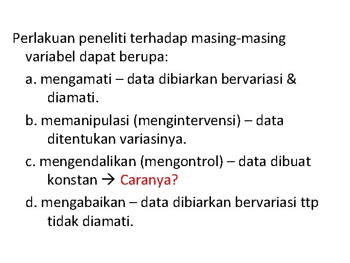 Perlakuan peneliti terhadap masing-masing variabel dapat berupa: a. mengamati – data dibiarkan bervariasi &