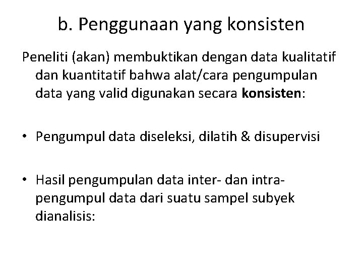 b. Penggunaan yang konsisten Peneliti (akan) membuktikan dengan data kualitatif dan kuantitatif bahwa alat/cara