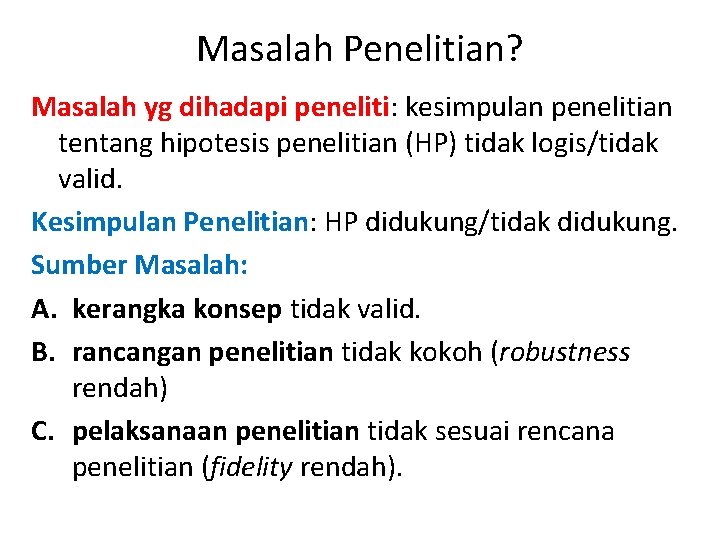 Masalah Penelitian? Masalah yg dihadapi peneliti: kesimpulan penelitian tentang hipotesis penelitian (HP) tidak logis/tidak