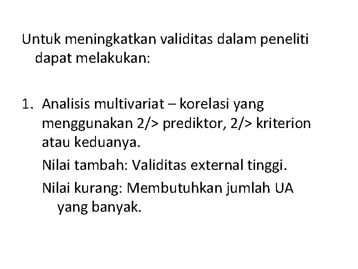 Untuk meningkatkan validitas dalam peneliti dapat melakukan: 1. Analisis multivariat – korelasi yang menggunakan