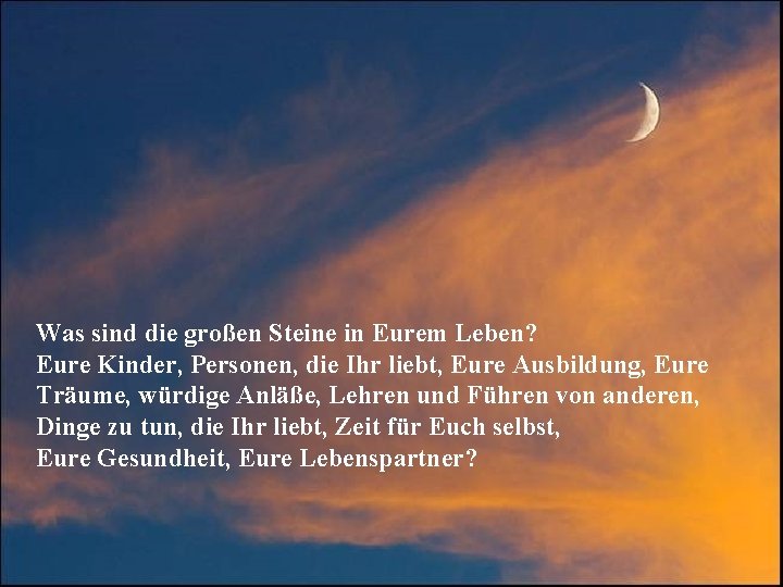 Was sind die großen Steine in Eurem Leben? Eure Kinder, Personen, die Ihr liebt,