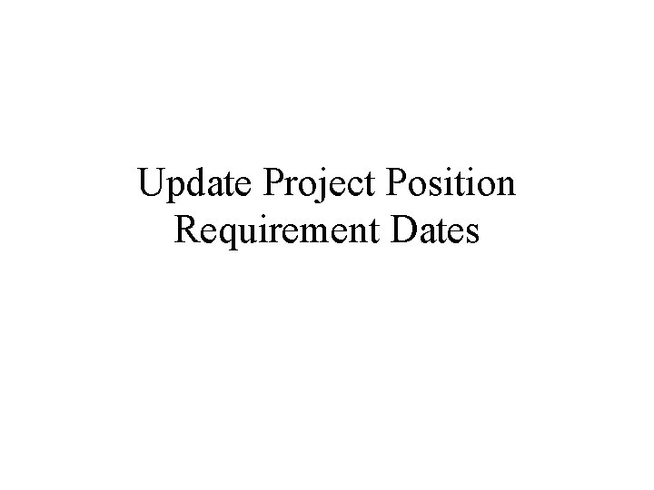Update Project Position Requirement Dates Update Project Position Requirement Dates