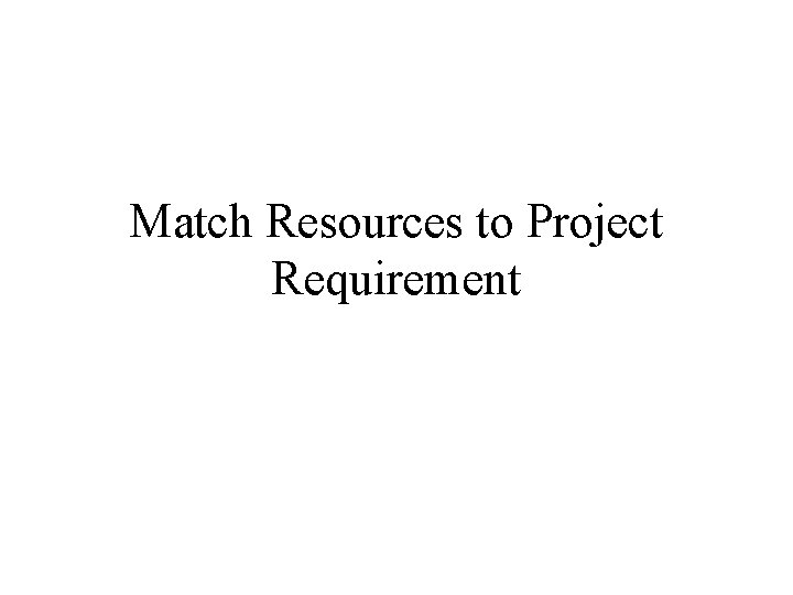 Match Resources to Project Requirement Match Resources to Project Requirement