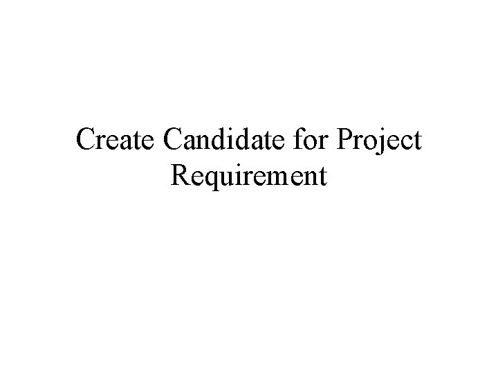 Create Candidate for Project Requirement Create Candidate for Project Requirement