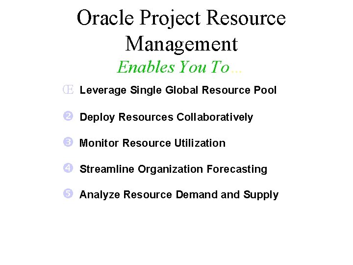Oracle Project Resource Management Enables You To… Œ Leverage Single Global Resource Pool Deploy Oracle Project Resource Management Enables You To… Œ Leverage Single Global Resource Pool Deploy