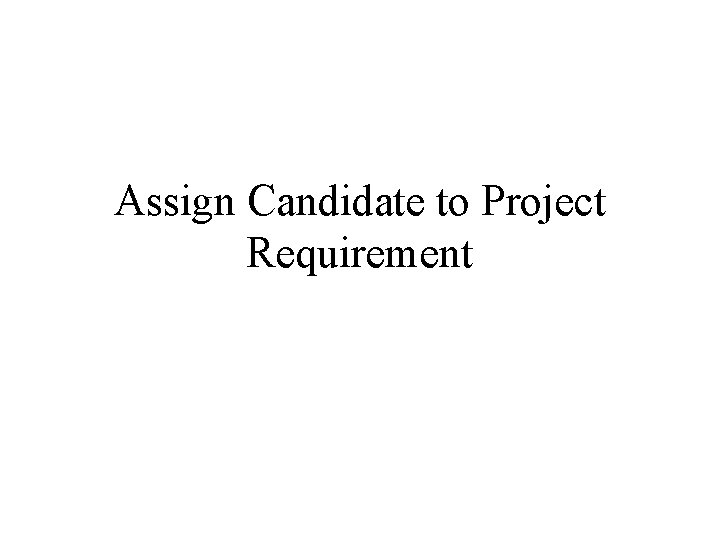 Assign Candidate to Project Requirement Assign Candidate to Project Requirement