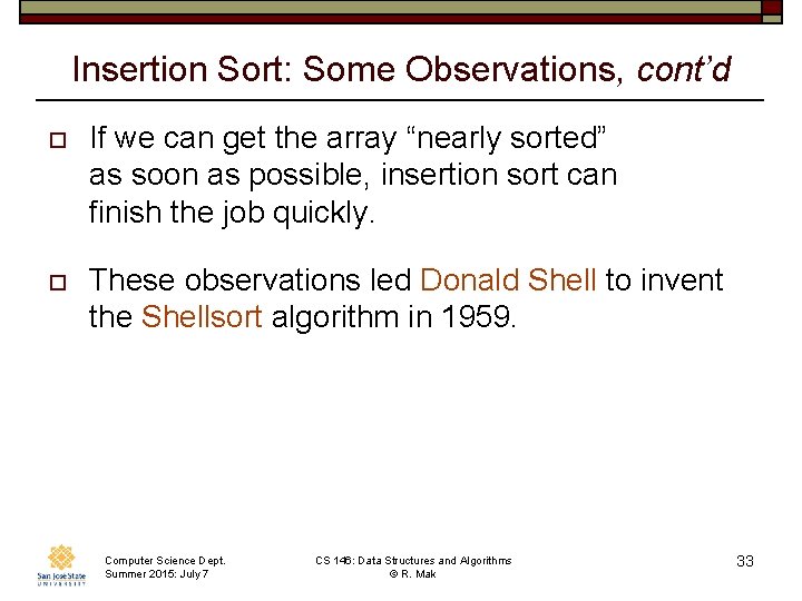 Insertion Sort: Some Observations, cont’d o If we can get the array “nearly sorted”