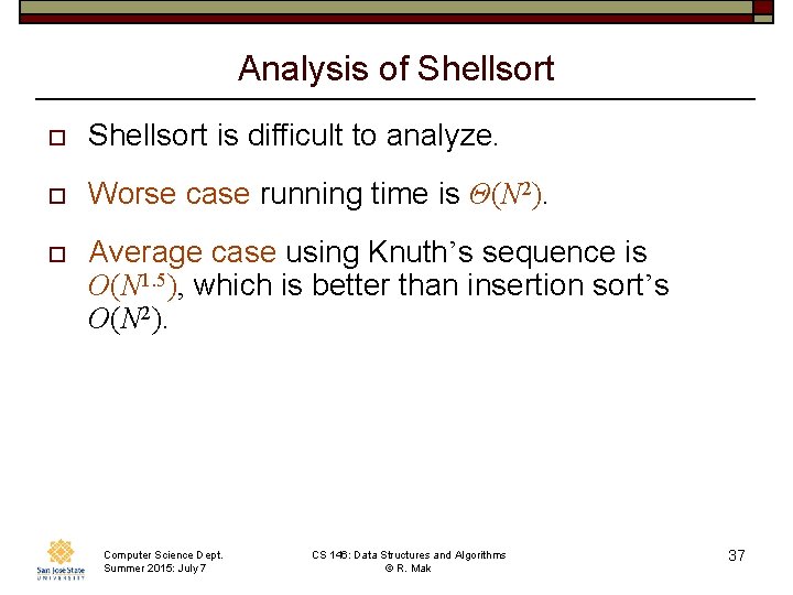 Analysis of Shellsort o Shellsort is difficult to analyze. o Worse case running time