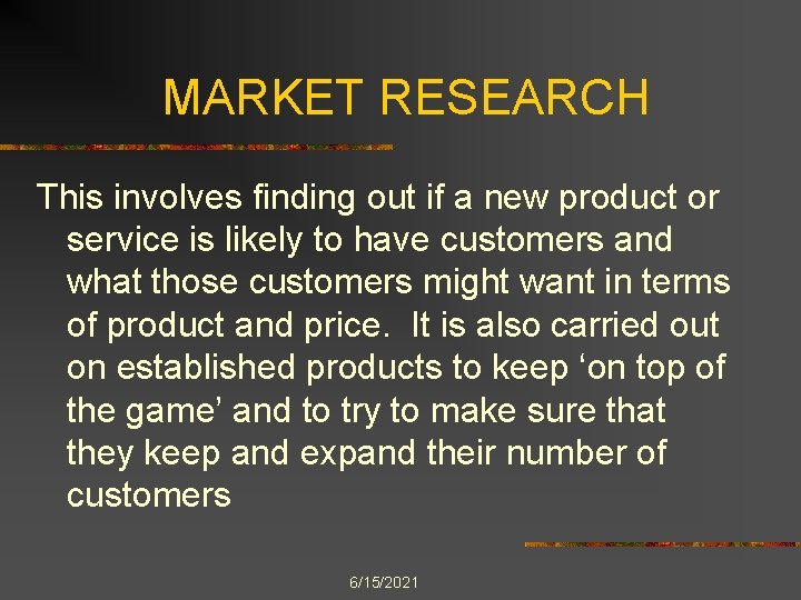 MARKET RESEARCH This involves finding out if a new product or service is likely