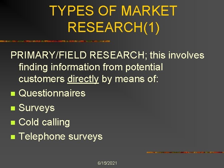 TYPES OF MARKET RESEARCH(1) PRIMARY/FIELD RESEARCH; this involves finding information from potential customers directly