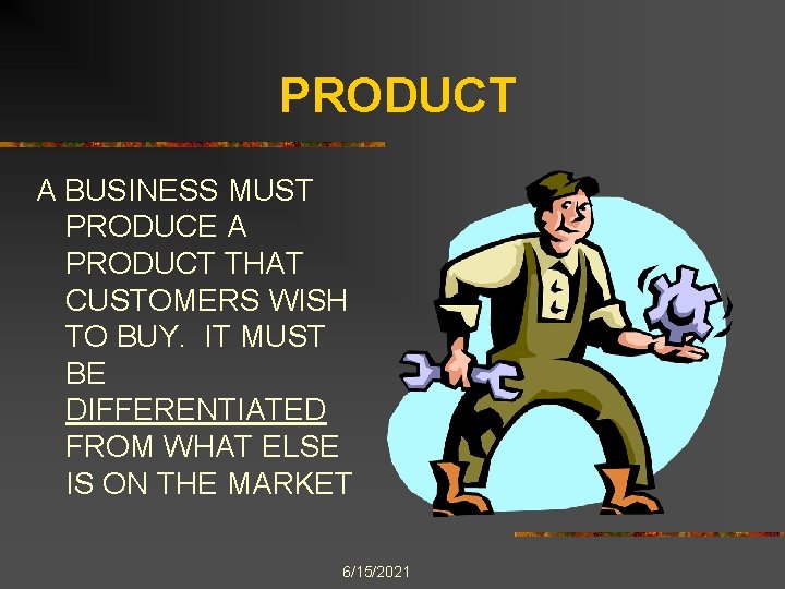 PRODUCT A BUSINESS MUST PRODUCE A PRODUCT THAT CUSTOMERS WISH TO BUY. IT MUST