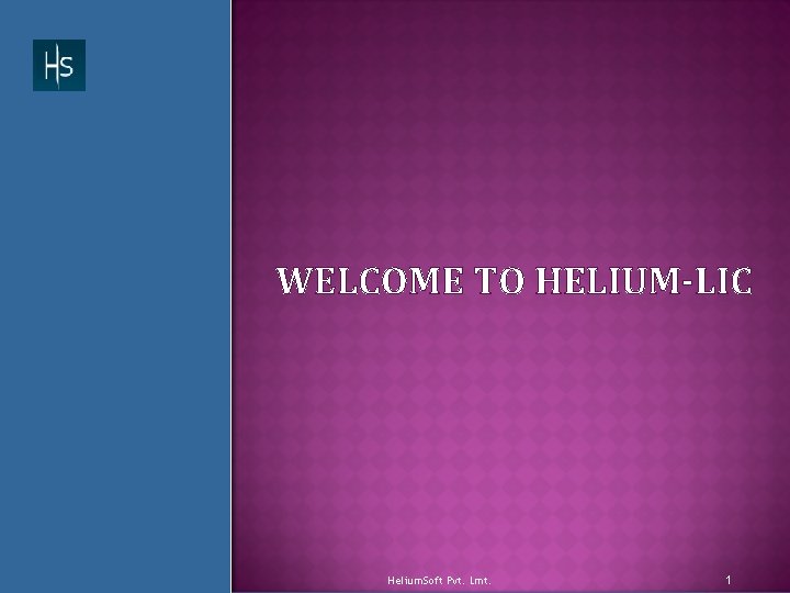 WELCOME TO HELIUM-LIC Helium. Soft Pvt. Lmt. 1 