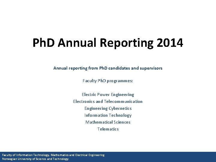 Ph. D Annual Reporting 2014 Annual reporting from Ph. D candidates and supervisors Faculty