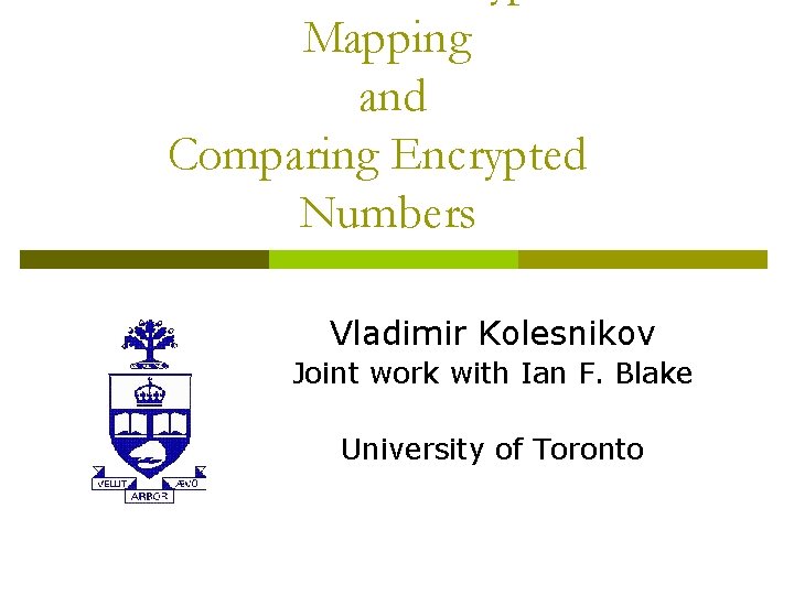 Mapping and Comparing Encrypted Numbers Vladimir Kolesnikov Joint work with Ian F. Blake University