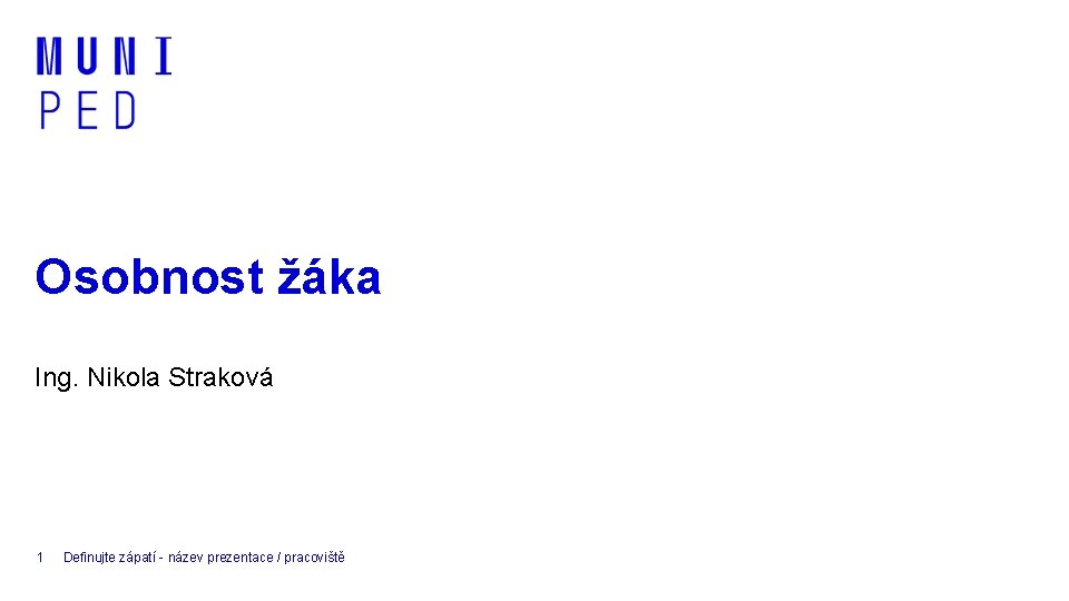 Osobnost žáka Ing. Nikola Straková 1 Definujte zápatí - název prezentace / pracoviště 