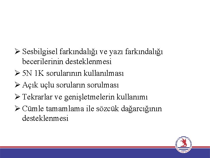 Ø Sesbilgisel farkındalığı ve yazı farkındalığı becerilerinin desteklenmesi Ø 5 N 1 K sorularının