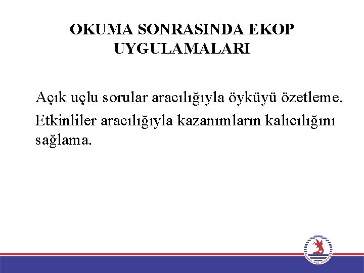 OKUMA SONRASINDA EKOP UYGULAMALARI Açık uçlu sorular aracılığıyla öyküyü özetleme. Etkinliler aracılığıyla kazanımların kalıcılığını