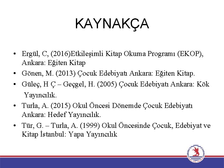 KAYNAKÇA • Ergül, C, (2016)Etkileşimli Kitap Okuma Programı (EKOP), Ankara: Eğiten Kitap • Gönen,