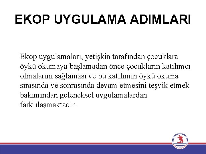 EKOP UYGULAMA ADIMLARI Ekop uygulamaları, yetişkin tarafından çocuklara öykü okumaya başlamadan önce çocukların katılımcı