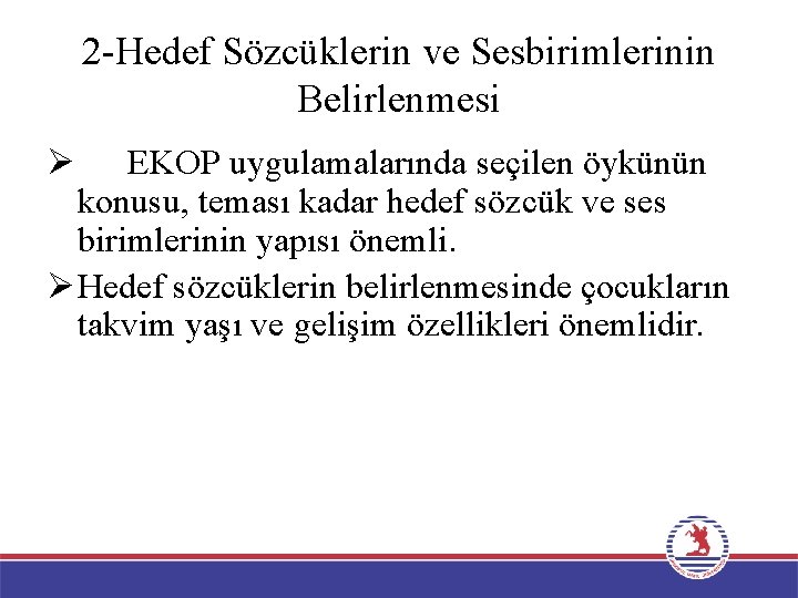 2 -Hedef Sözcüklerin ve Sesbirimlerinin Belirlenmesi Ø EKOP uygulamalarında seçilen öykünün konusu, teması kadar