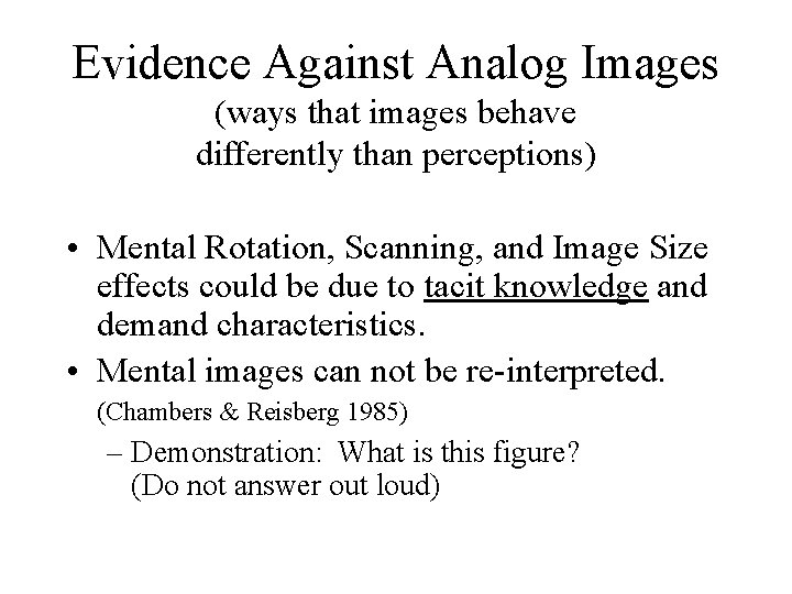 Evidence Against Analog Images (ways that images behave differently than perceptions) • Mental Rotation,