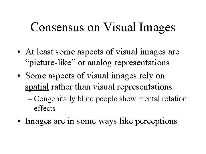 Consensus on Visual Images • At least some aspects of visual images are “picture-like”