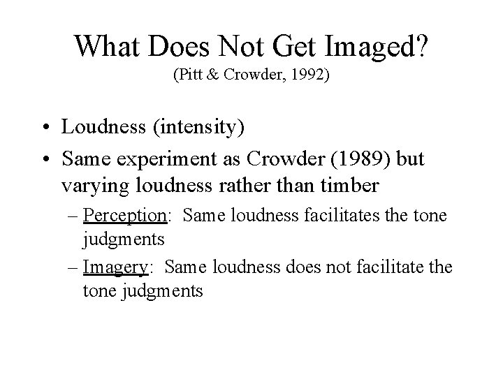What Does Not Get Imaged? (Pitt & Crowder, 1992) • Loudness (intensity) • Same