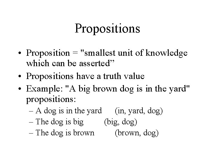 Propositions • Proposition = "smallest unit of knowledge which can be asserted” • Propositions