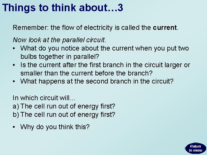 Things to think about… 3 Remember: the flow of electricity is called the current. Things to think about… 3 Remember: the flow of electricity is called the current.