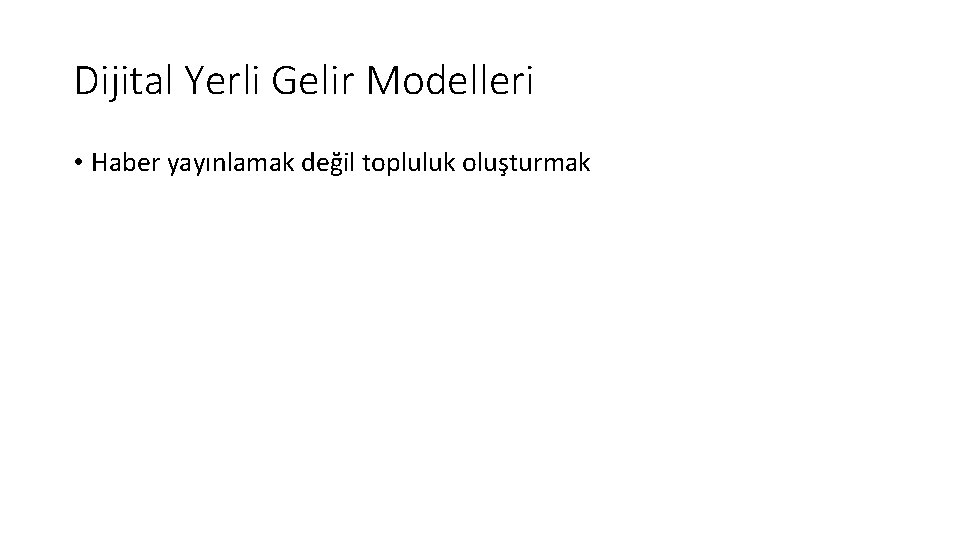 Dijital Yerli Gelir Modelleri • Haber yayınlamak değil topluluk oluşturmak 