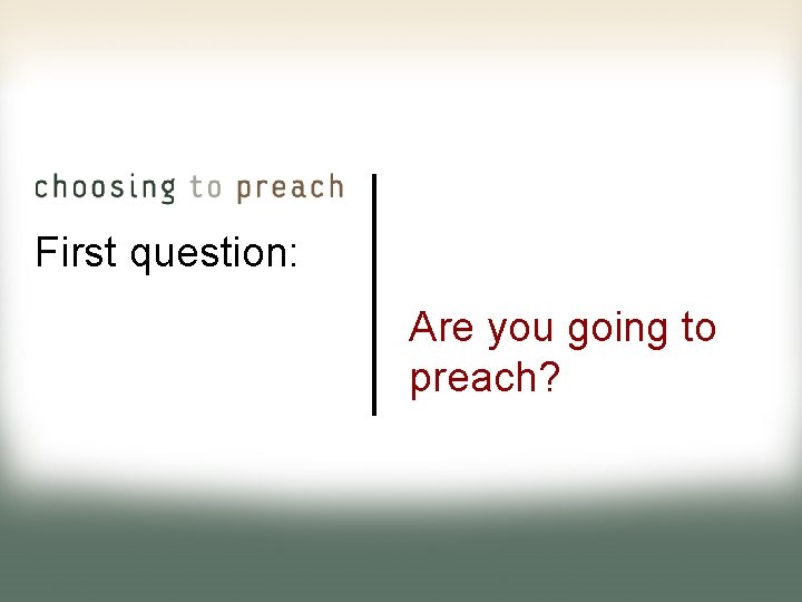 First question: Are you going to preach? 