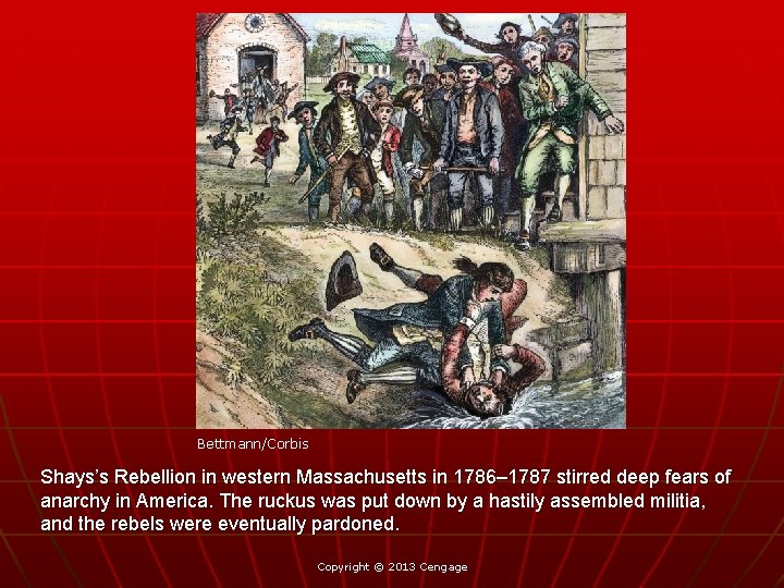 Bettmann/Corbis Shays’s Rebellion in western Massachusetts in 1786– 1787 stirred deep fears of anarchy