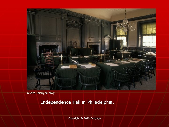 Andre Jenny/Alamy Independence Hall in Philadelphia. Copyright © 2013 Cengage 