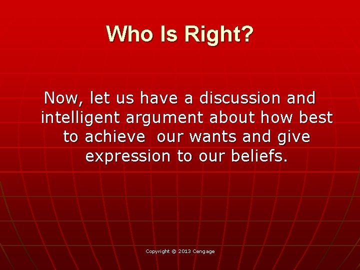 Who Is Right? Now, let us have a discussion and intelligent argument about how