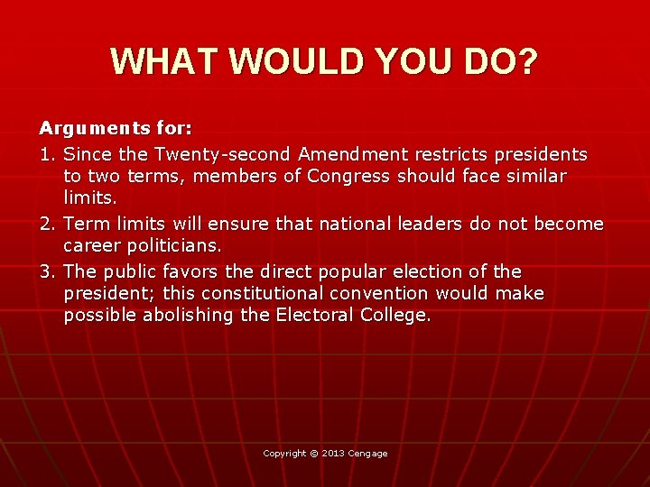 WHAT WOULD YOU DO? Arguments for: 1. Since the Twenty-second Amendment restricts presidents to